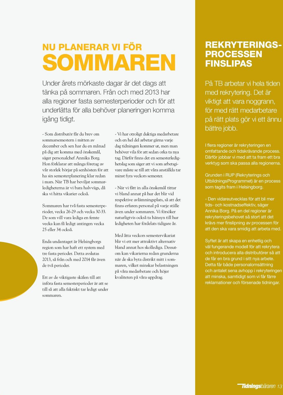 - Som distributör får du brev om sommarsemestern i mitten av december och sen har du en månad på dig att komma med önskemål, säger personalchef Annika Borg.