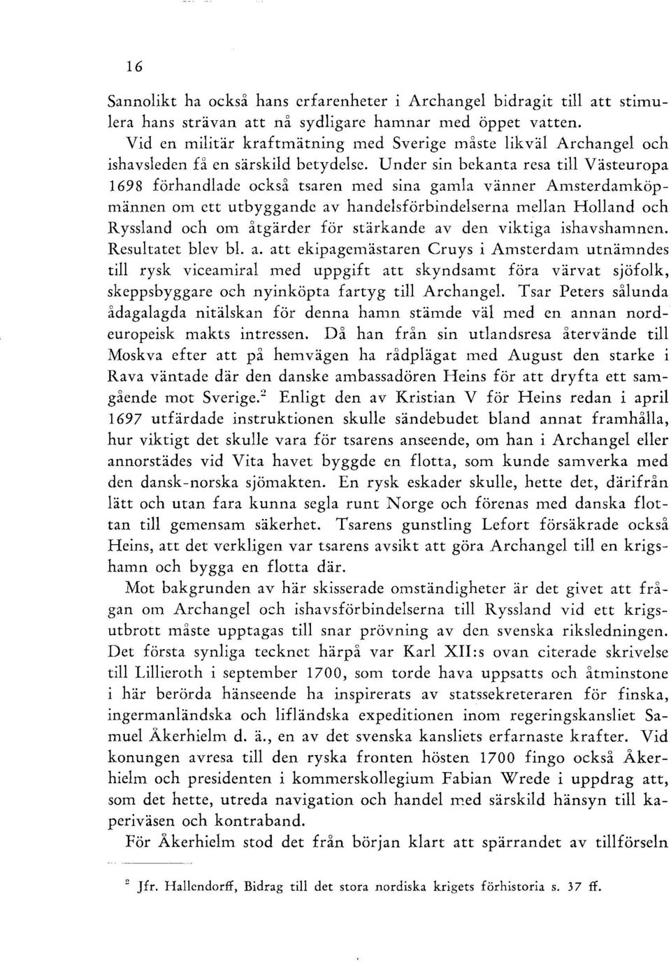 Under sin bekanta resa till Västeuropa 1698 förhandlade också tsaren med sina gamla vänner Amsterdamköpmännen om ett utbyggande av handelsförbindelserna mellan Holland och Ryssland och om åtgärder