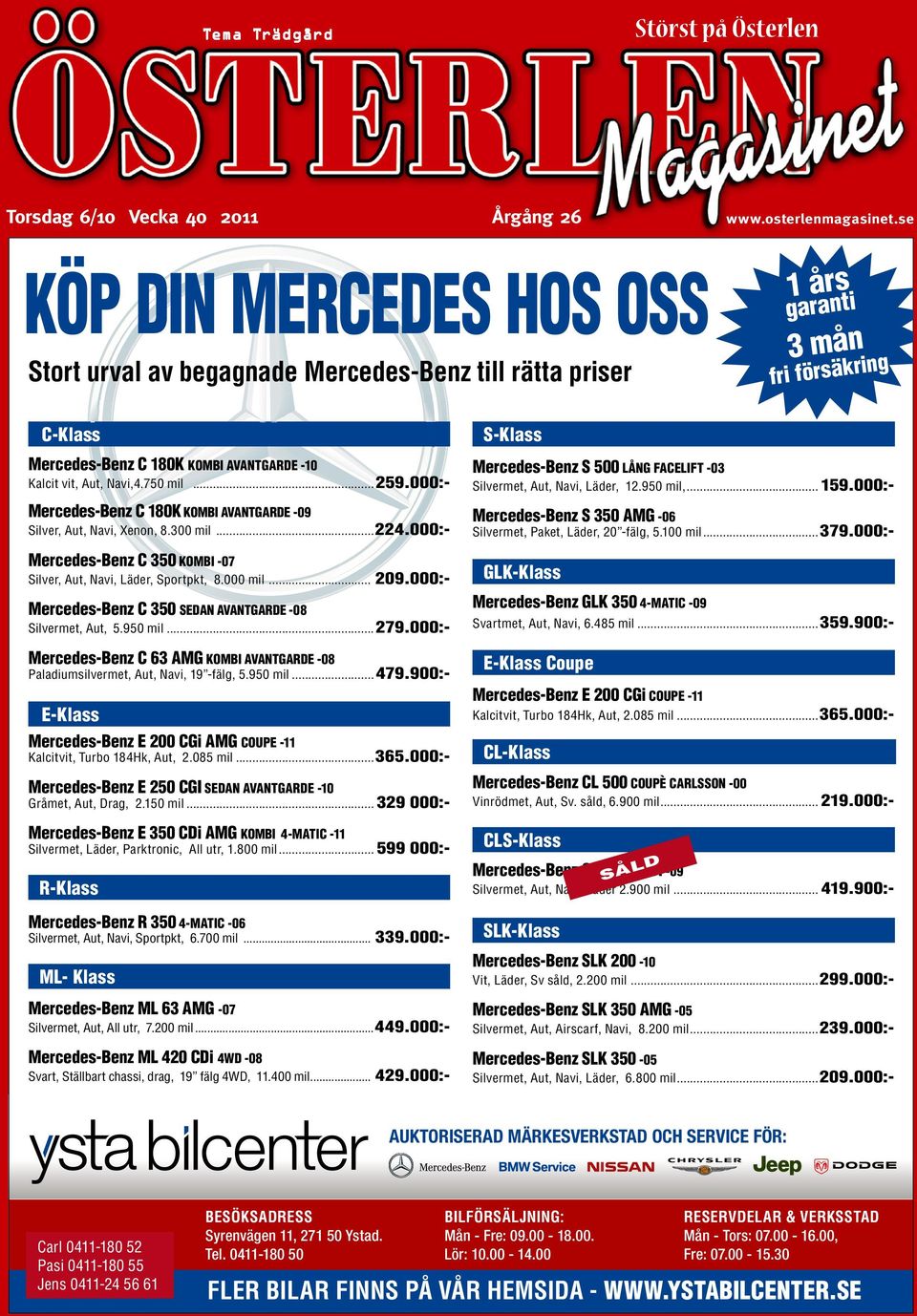 750 mil...259.000:- Mercedes-Benz C 180K KOMBI AVANTGARDE -09 Silver, Aut, Navi, Xenon, 8.300 mil...224.000:- Mercedes-Benz C 350 KOMBI -07 Silver, Aut, Navi, Läder, Sportpkt, 8.000 mil... 209.