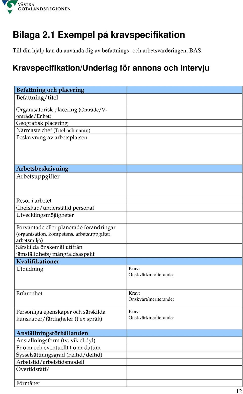 Beskrivning av arbetsplatsen Arbetsbeskrivning Arbetsuppgifter Resor i arbetet Chefskap/underställd personal Utvecklingsmöjligheter Förväntade eller planerade förändringar (organisation, kompetens,