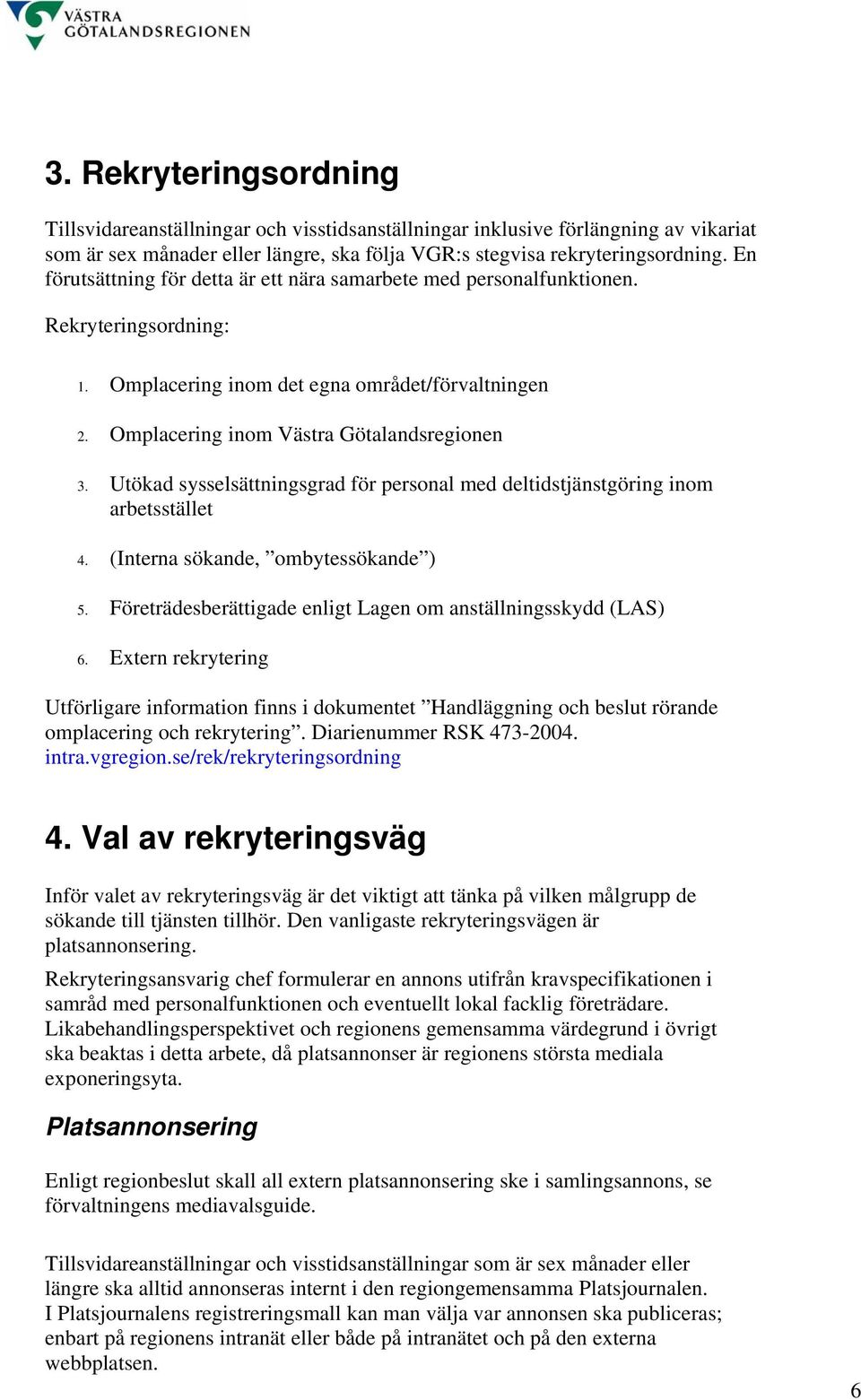 Utökad sysselsättningsgrad för personal med deltidstjänstgöring inom arbetsstället 4. (Interna sökande, ombytessökande ) 5. Företrädesberättigade enligt Lagen om anställningsskydd (LAS) 6.