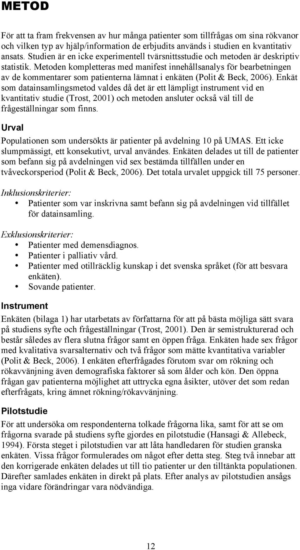 Metoden kompletteras med manifest innehållsanalys för bearbetningen av de kommentarer som patienterna lämnat i enkäten (Polit & Beck, 2006).