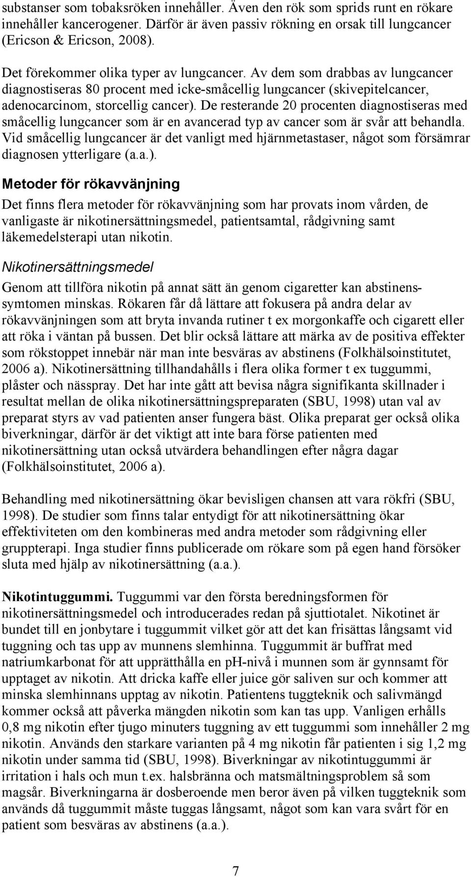 De resterande 20 procenten diagnostiseras med småcellig lungcancer som är en avancerad typ av cancer som är svår att behandla.