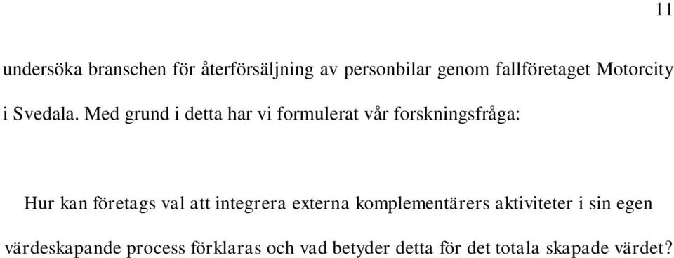 Med grund i detta har vi formulerat vår forskningsfråga: Hur kan företags val