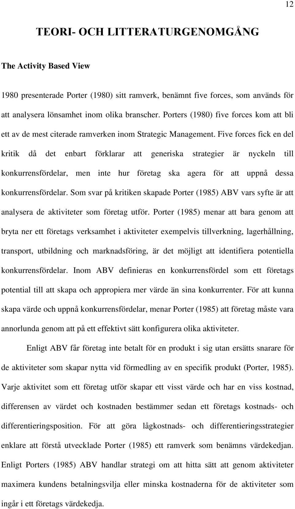 Five forces fick en del kritik då det enbart förklarar att generiska strategier är nyckeln till konkurrensfördelar, men inte hur företag ska agera för att uppnå dessa konkurrensfördelar.