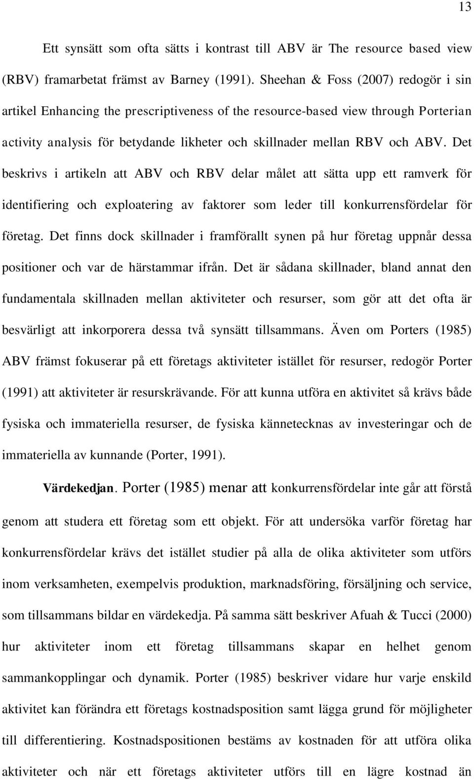 Det beskrivs i artikeln att ABV och RBV delar målet att sätta upp ett ramverk för identifiering och exploatering av faktorer som leder till konkurrensfördelar för företag.