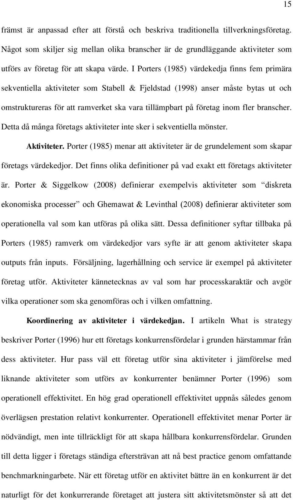 I Porters (1985) värdekedja finns fem primära sekventiella aktiviteter som Stabell & Fjeldstad (1998) anser måste bytas ut och omstruktureras för att ramverket ska vara tillämpbart på företag inom