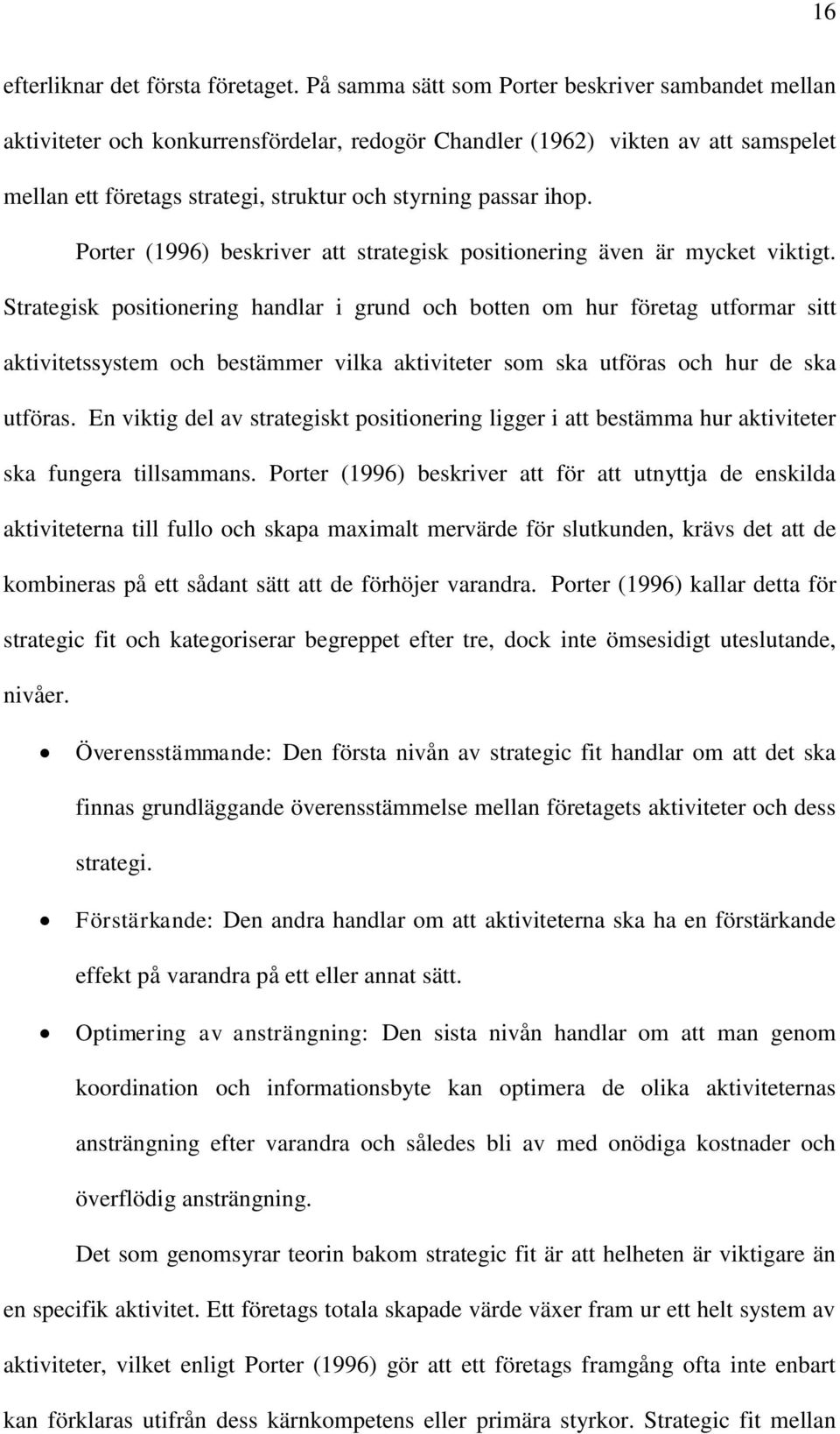 Porter (1996) beskriver att strategisk positionering även är mycket viktigt.