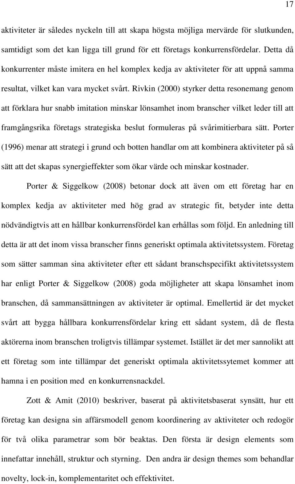 Rivkin (2000) styrker detta resonemang genom att förklara hur snabb imitation minskar lönsamhet inom branscher vilket leder till att framgångsrika företags strategiska beslut formuleras på