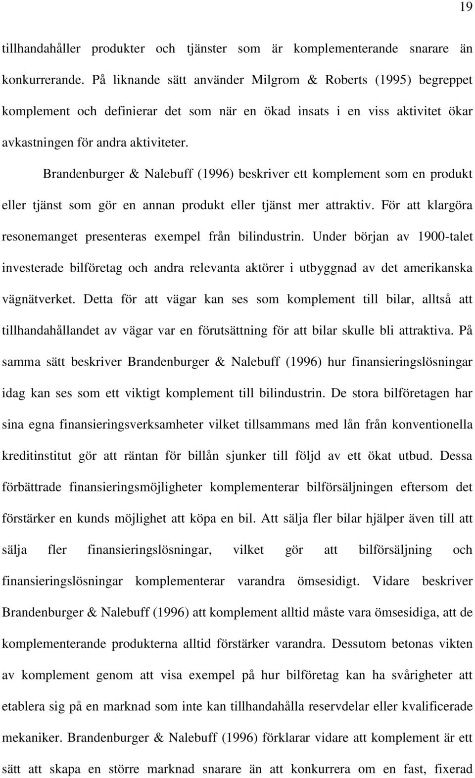 Brandenburger & Nalebuff (1996) beskriver ett komplement som en produkt eller tjänst som gör en annan produkt eller tjänst mer attraktiv.