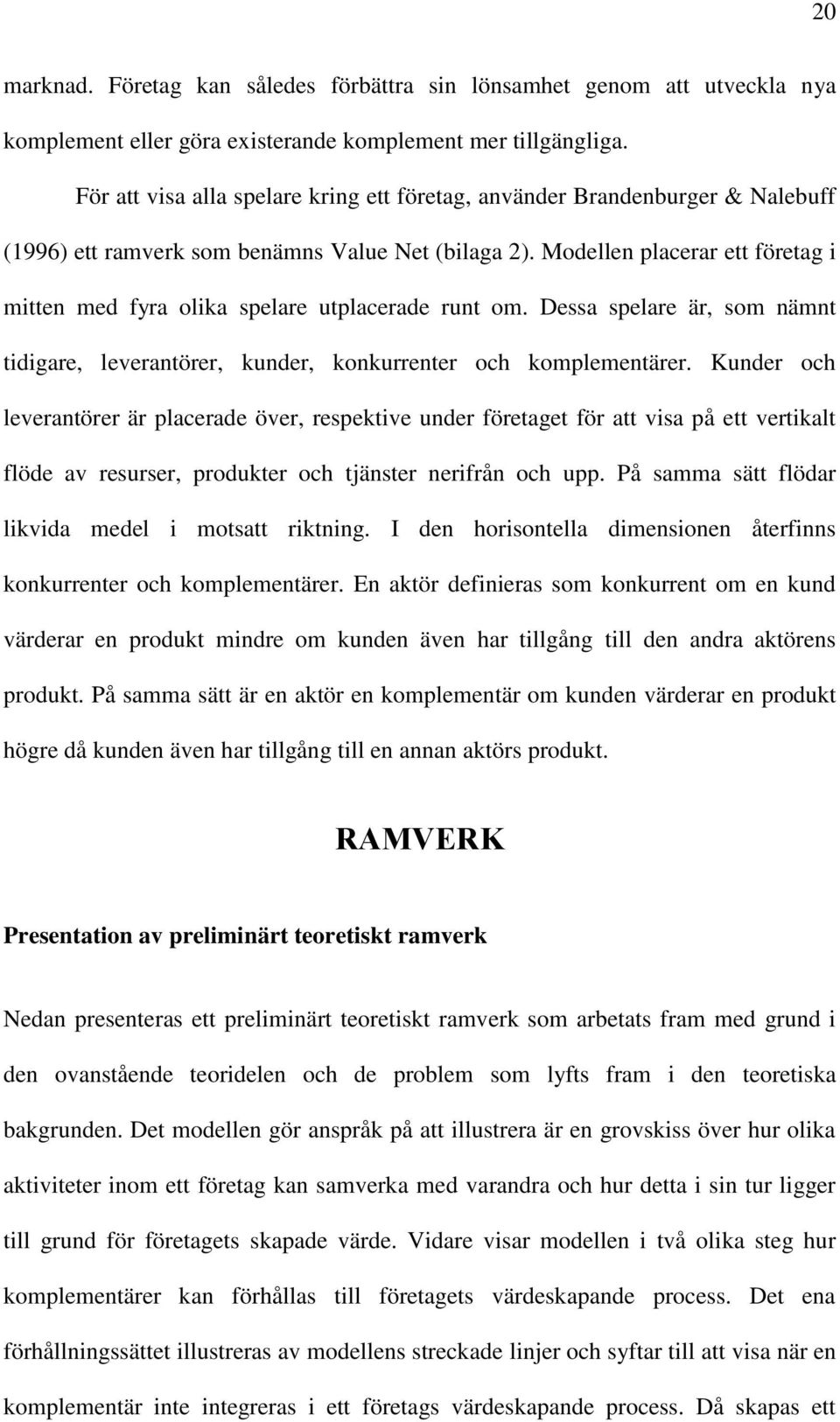 Modellen placerar ett företag i mitten med fyra olika spelare utplacerade runt om. Dessa spelare är, som nämnt tidigare, leverantörer, kunder, konkurrenter och komplementärer.