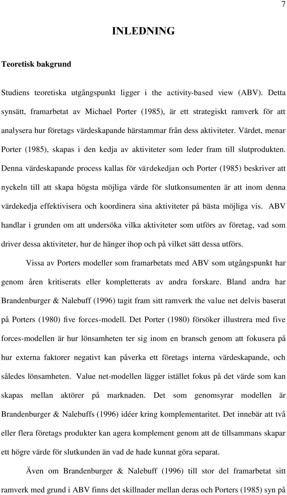 Värdet, menar Porter (1985), skapas i den kedja av aktiviteter som leder fram till slutprodukten.