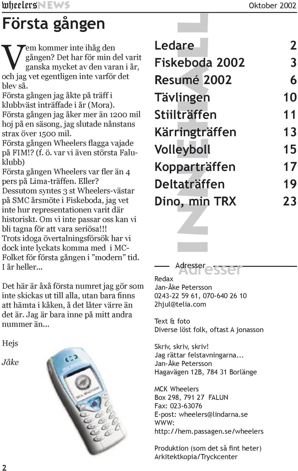 Första gången Wheelers flagga vajade på FIM!? (f. ö. var vi även största Faluklubb) Första gången Wheelers var fler än 4 pers på Lima-träffen. Eller?