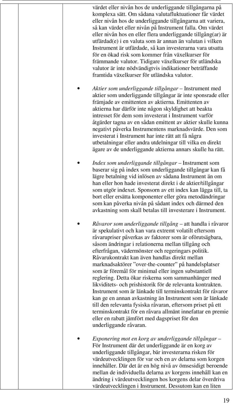 Om värdet eller nivån hos en eller flera underliggande tillgång(ar) är utfärdad(e) i en valuta som är annan än valutan i vilken Instrument är utfärdade, så kan investerarna vara utsatta för en ökad