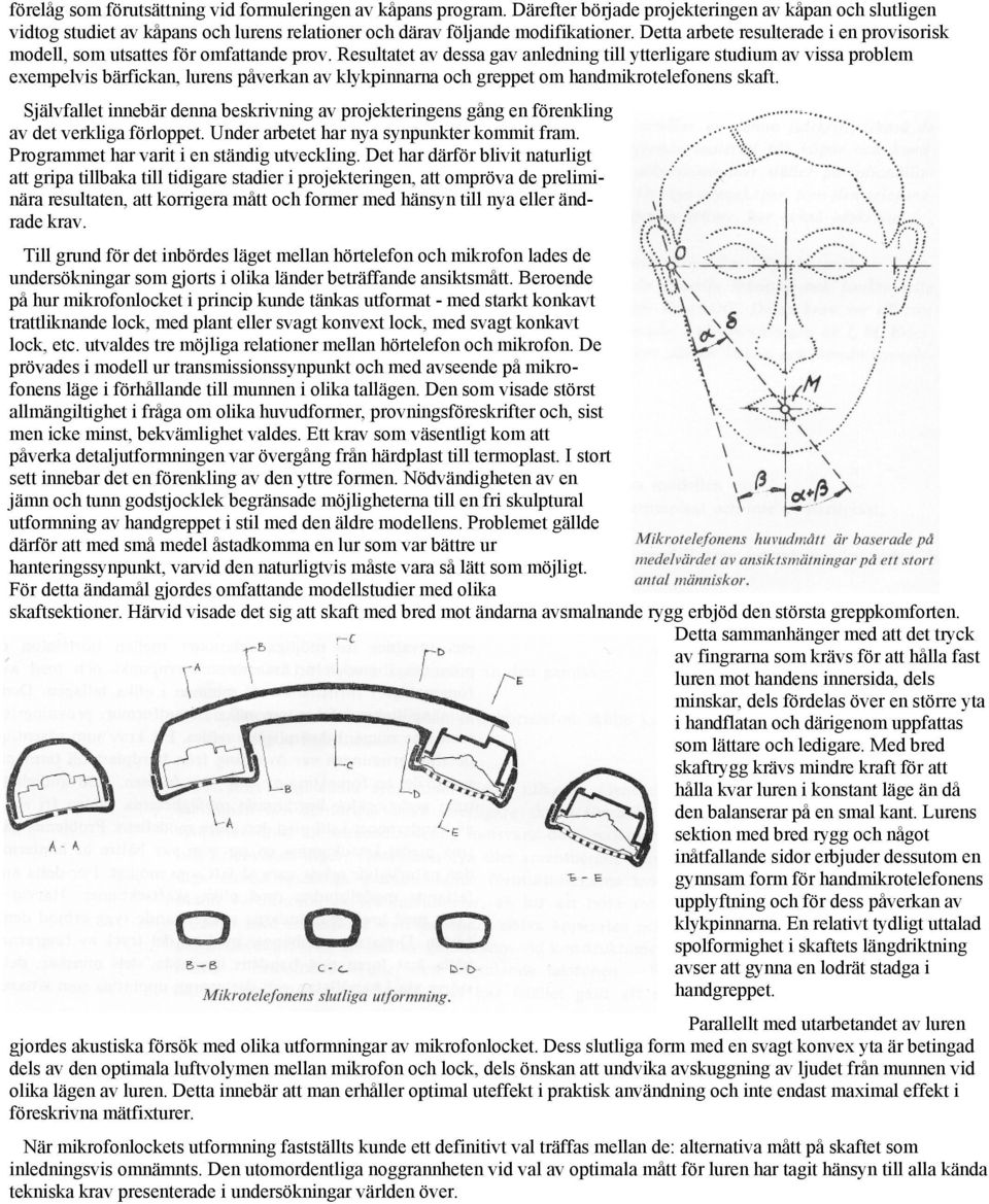 Resultatet av dessa gav anledning till ytterligare studium av vissa problem exempelvis bärfickan, lurens påverkan av klykpinnarna och greppet om handmikrotelefonens skaft.