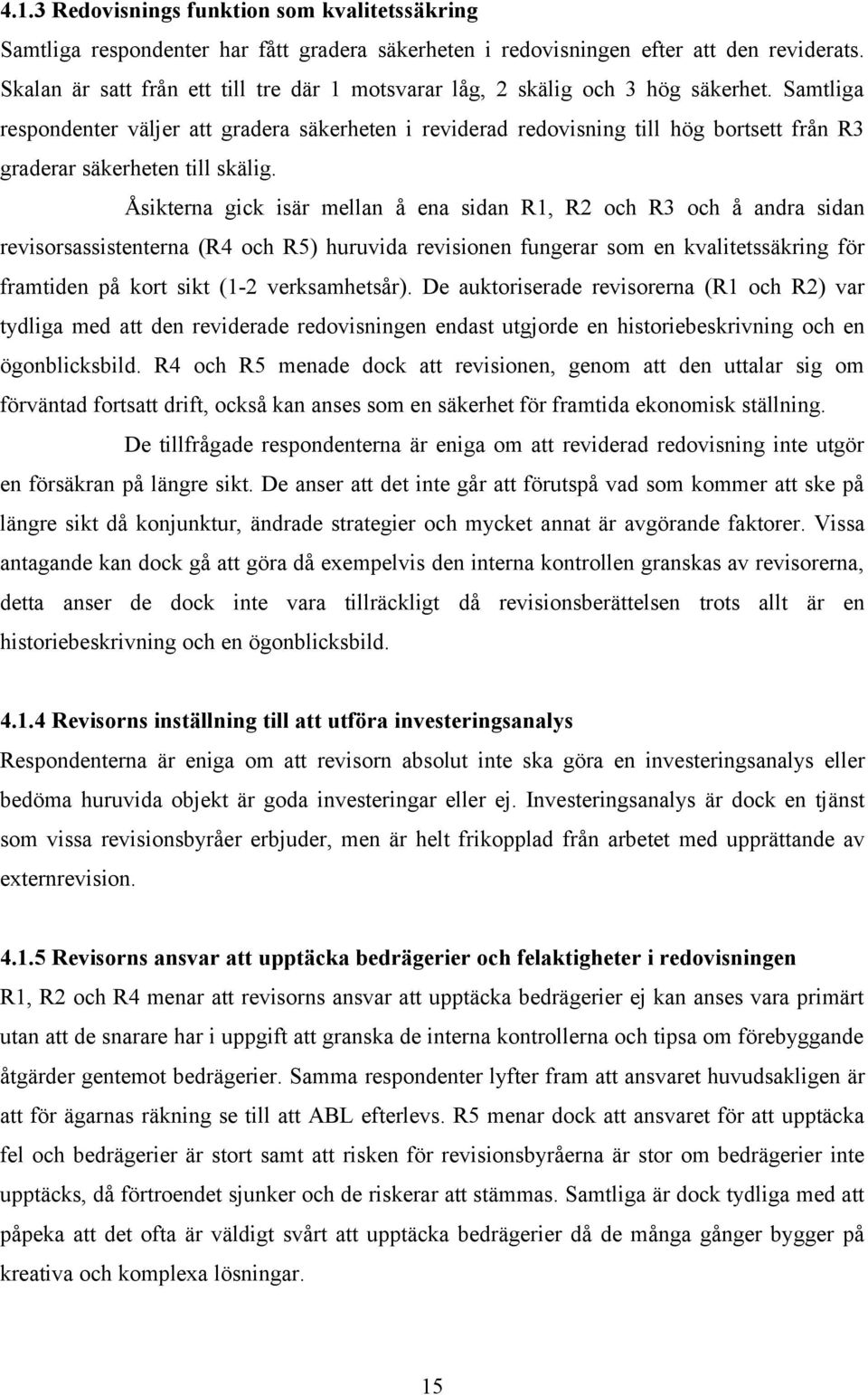 Samtliga respondenter väljer att gradera säkerheten i reviderad redovisning till hög bortsett från R3 graderar säkerheten till skälig.