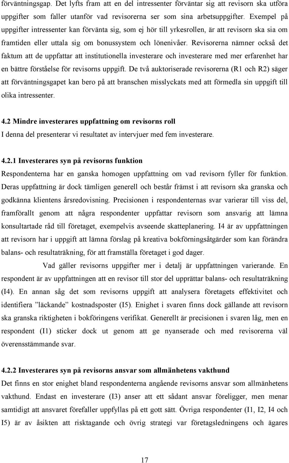 Revisorerna nämner också det faktum att de uppfattar att institutionella investerare och investerare med mer erfarenhet har en bättre förståelse för revisorns uppgift.