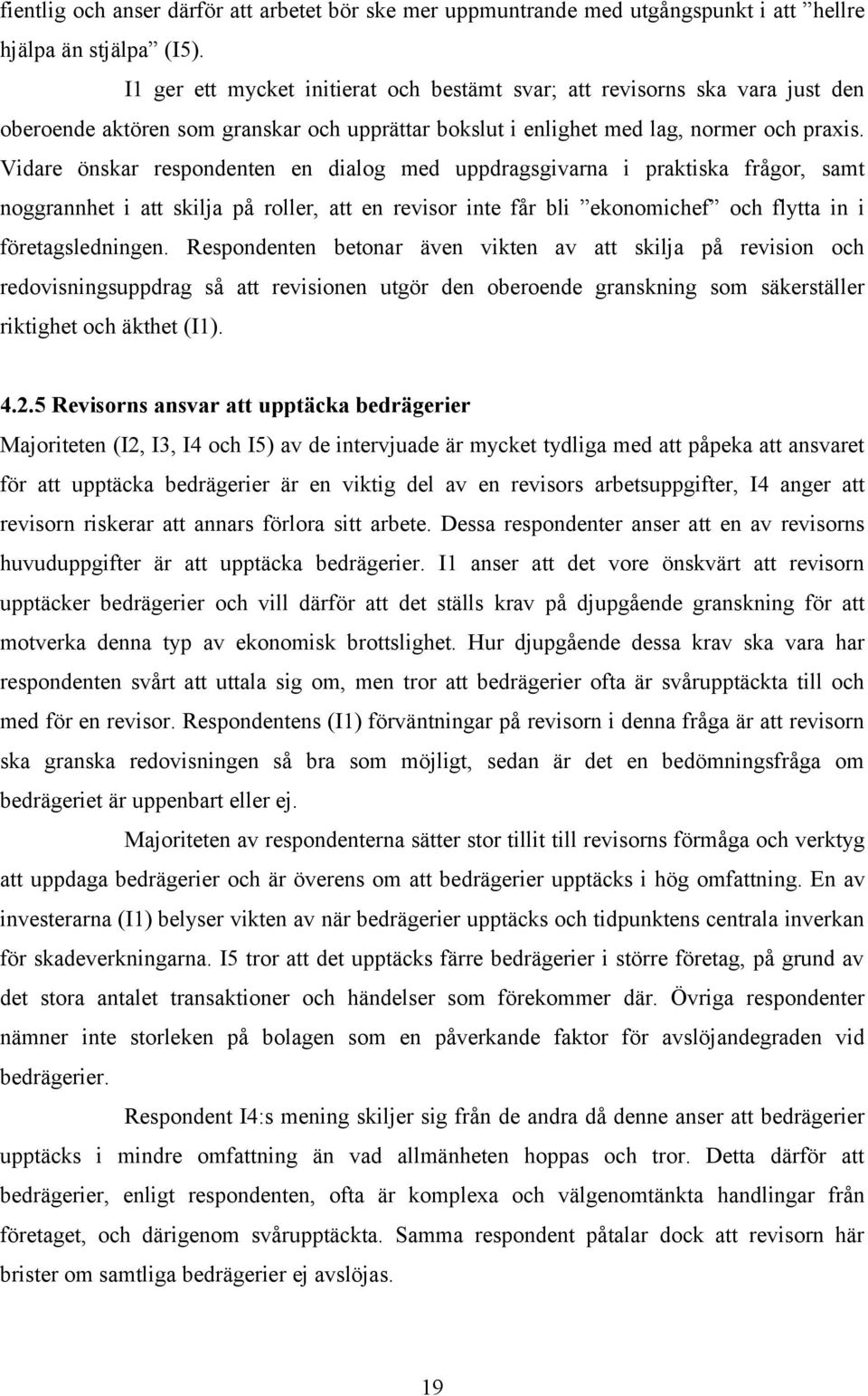 Vidare önskar respondenten en dialog med uppdragsgivarna i praktiska frågor, samt noggrannhet i att skilja på roller, att en revisor inte får bli ekonomichef och flytta in i företagsledningen.