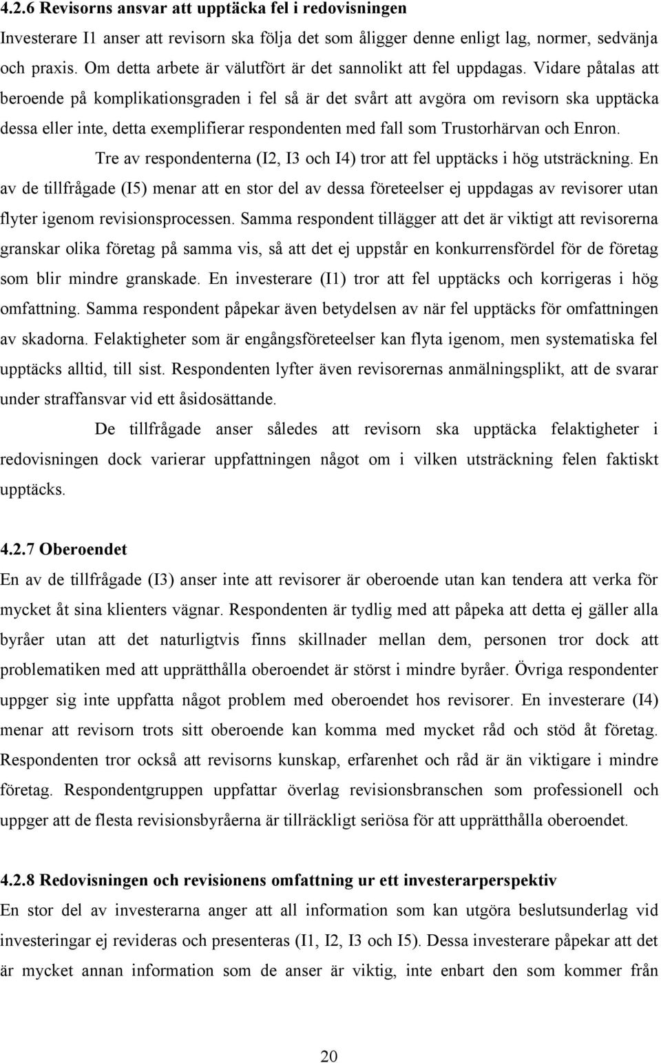 Vidare påtalas att beroende på komplikationsgraden i fel så är det svårt att avgöra om revisorn ska upptäcka dessa eller inte, detta exemplifierar respondenten med fall som Trustorhärvan och Enron.