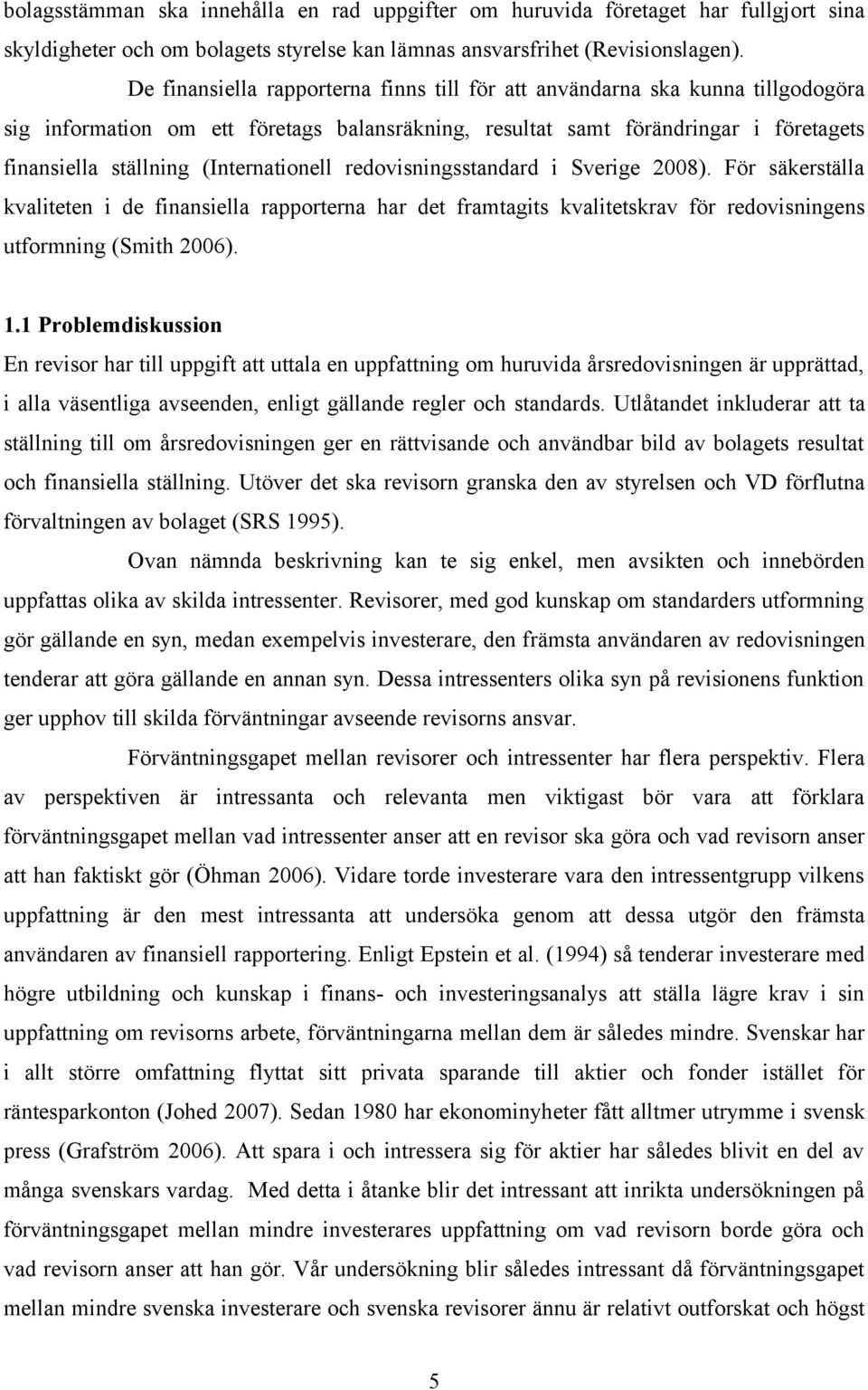 (Internationell redovisningsstandard i Sverige 2008). För säkerställa kvaliteten i de finansiella rapporterna har det framtagits kvalitetskrav för redovisningens utformning (Smith 2006). 1.