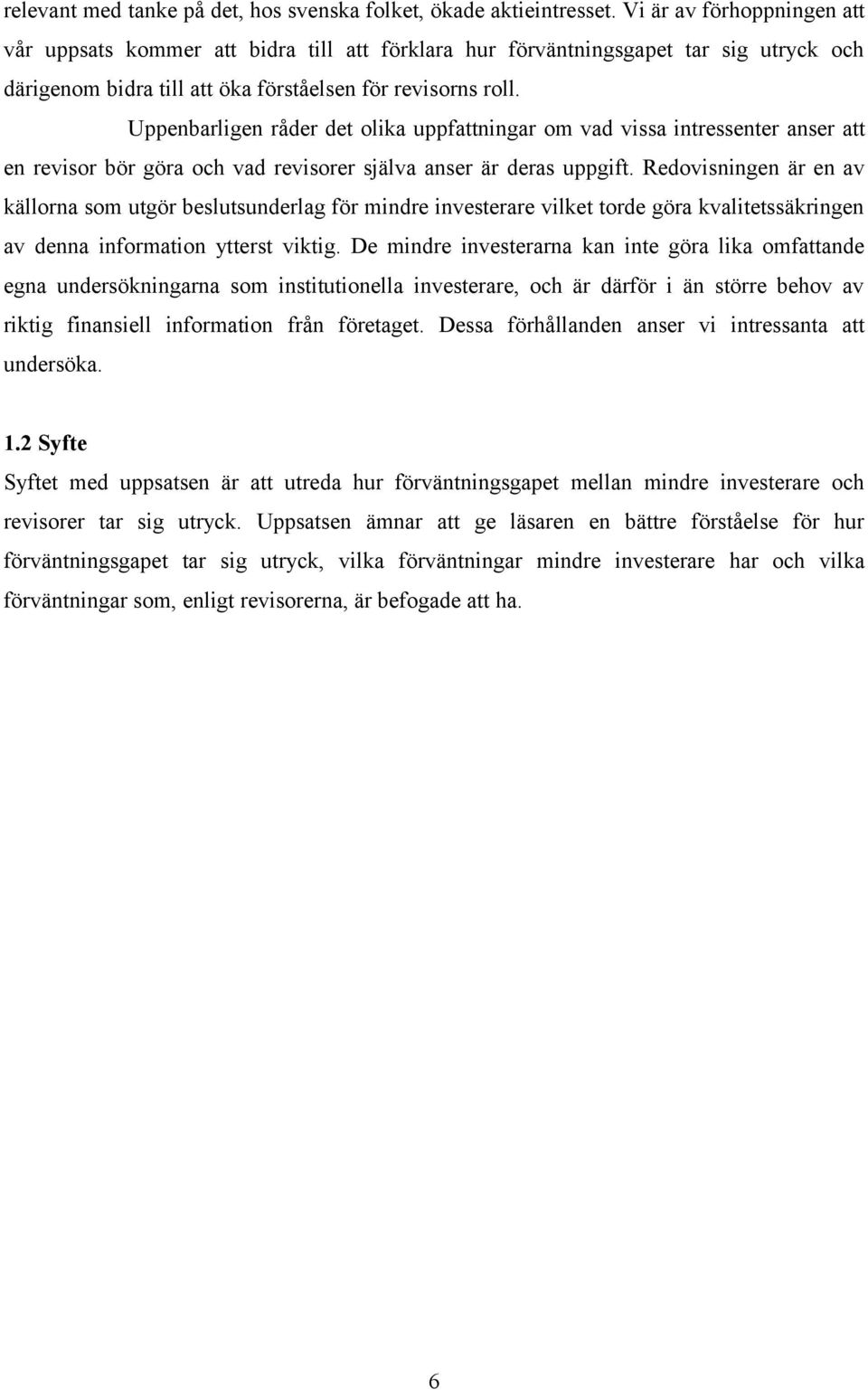 Uppenbarligen råder det olika uppfattningar om vad vissa intressenter anser att en revisor bör göra och vad revisorer själva anser är deras uppgift.