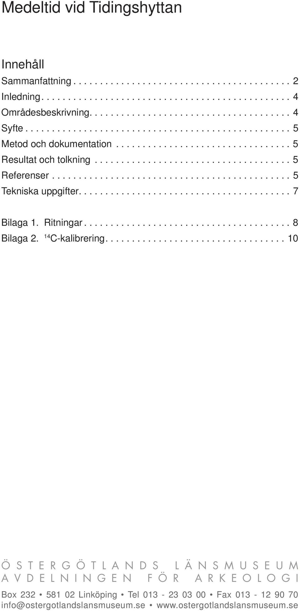 ............................................ 5 Tekniska uppgifter........................................ 7 Bilaga 1. Ritningar....................................... 8 Bilaga 2. 1 C-kalibrering.