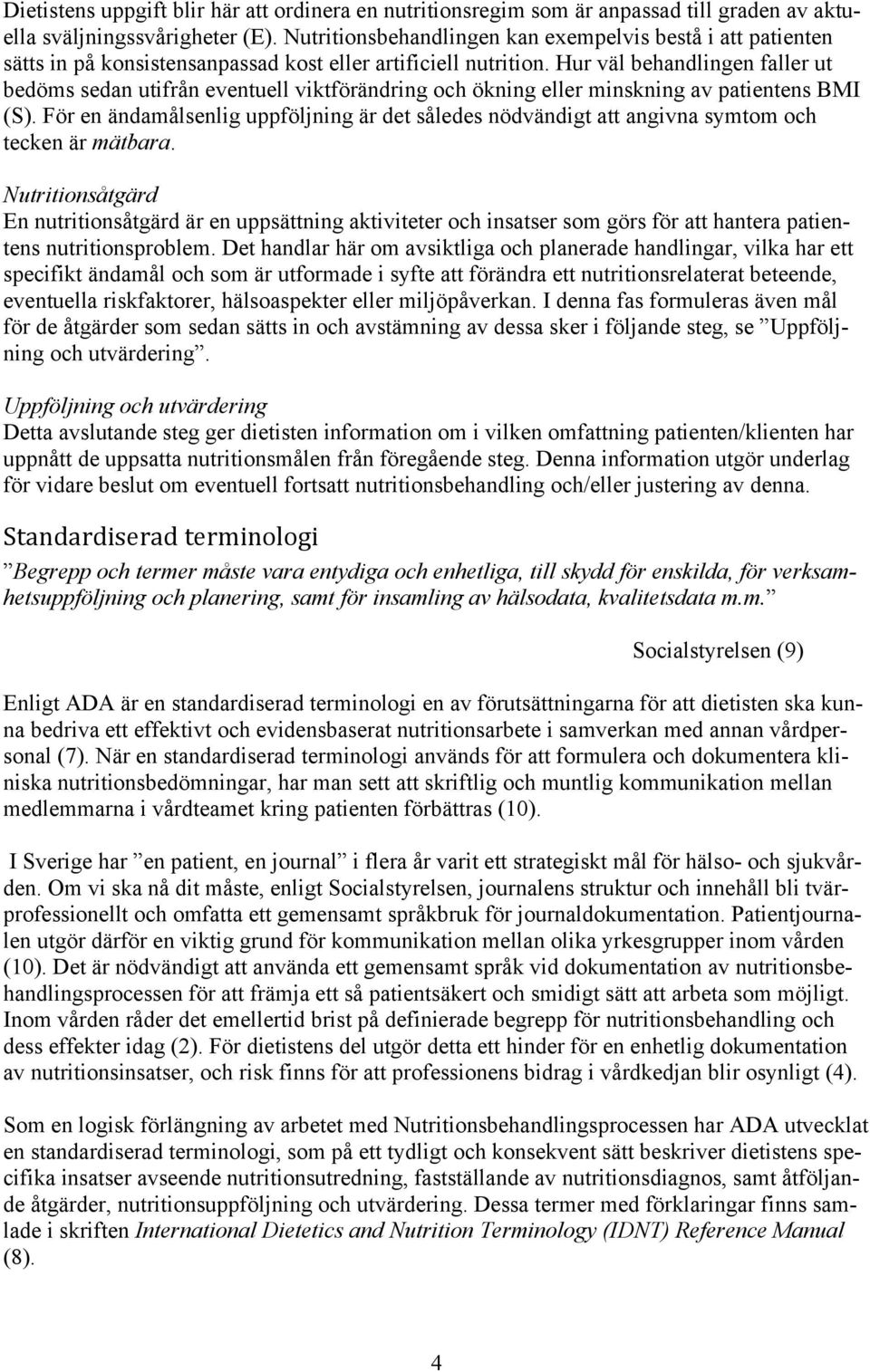 Hur väl behandlingen faller ut bedöms sedan utifrån eventuell viktförändring och ökning eller minskning av patientens BMI (S).