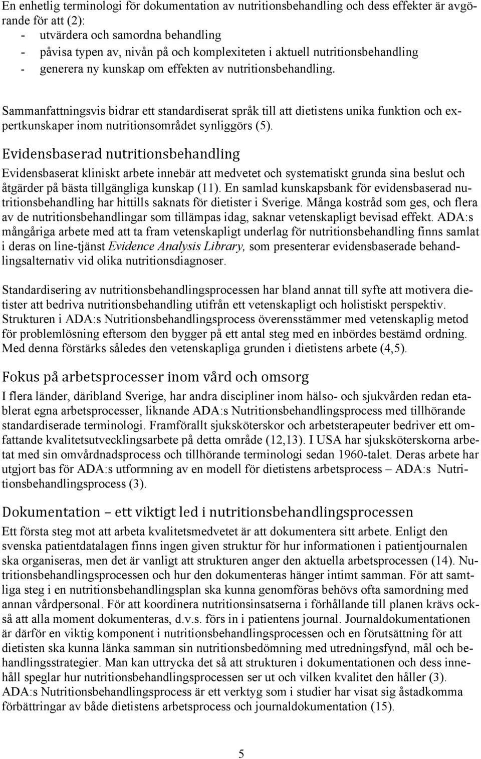 Sammanfattningsvis bidrar ett standardiserat språk till att dietistens unika funktion och expertkunskaper inom nutritionsområdet synliggörs (5).