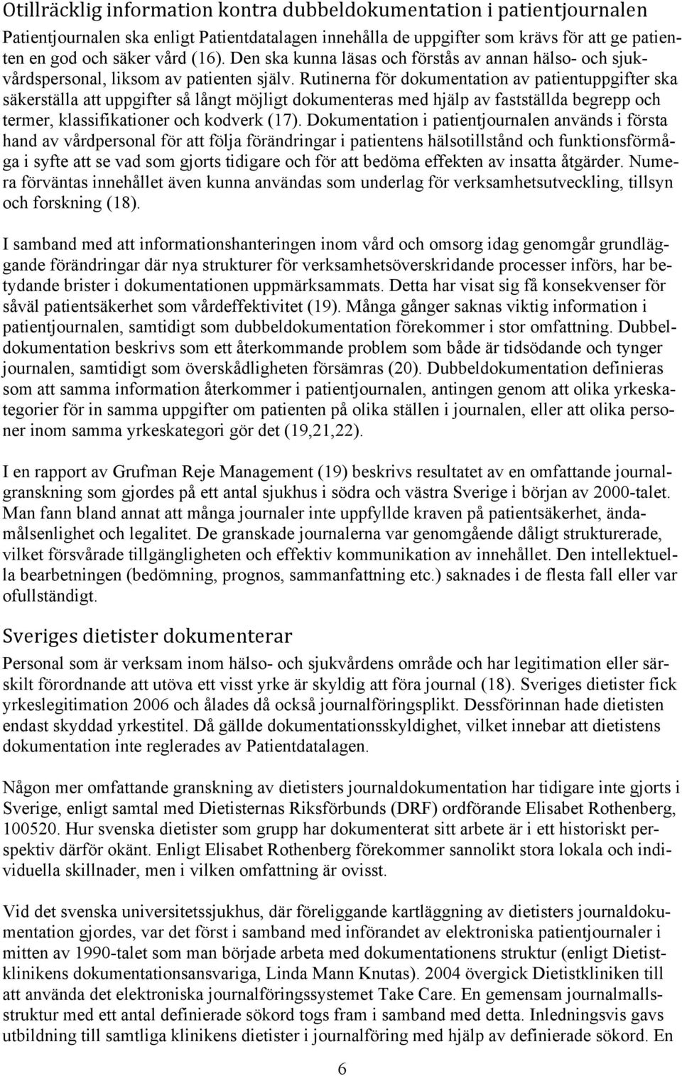 Rutinerna för dokumentation av patientuppgifter ska säkerställa att uppgifter så långt möjligt dokumenteras med hjälp av fastställda begrepp och termer, klassifikationer och kodverk (17).