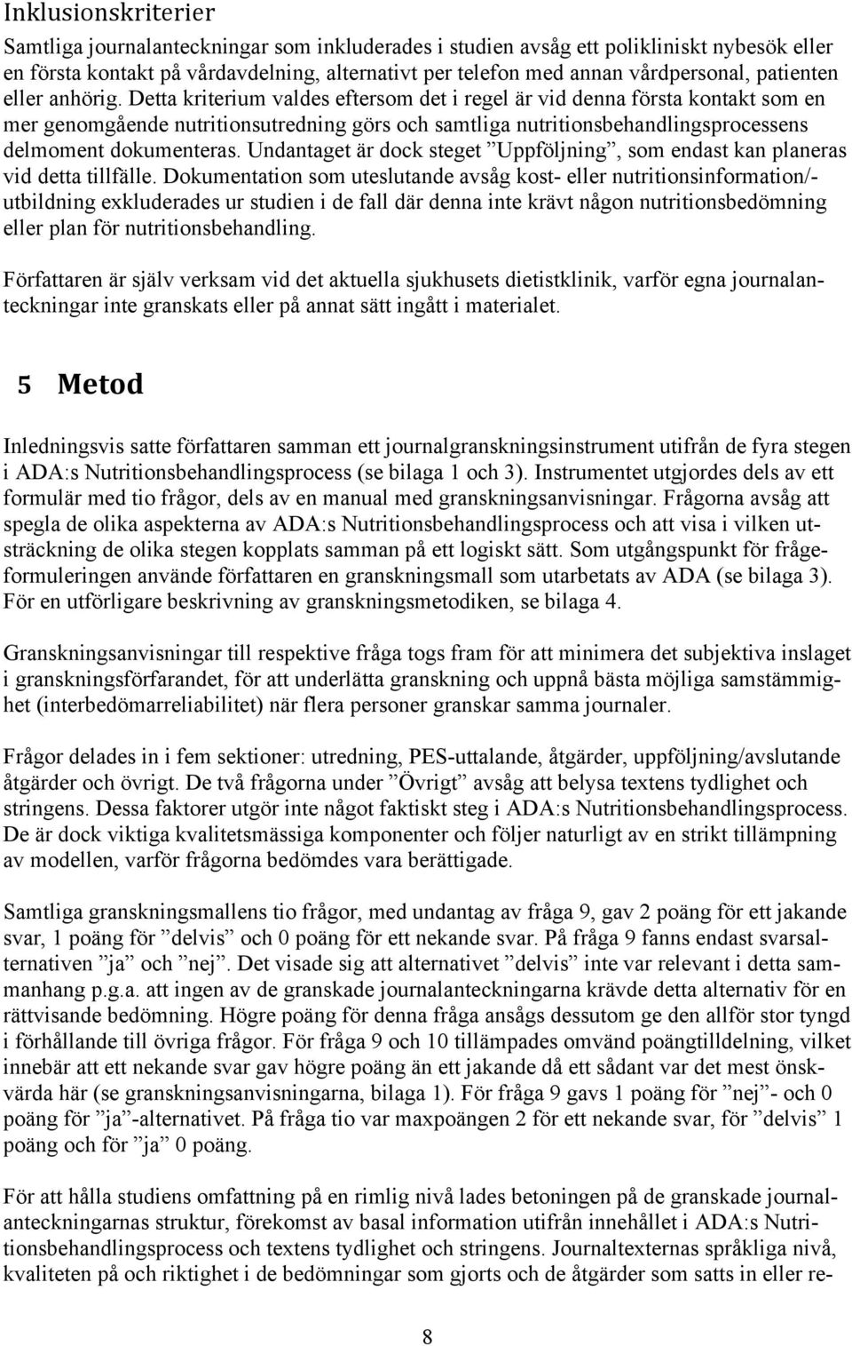 Detta kriterium valdes eftersom det i regel är vid denna första kontakt som en mer genomgående nutritionsutredning görs och samtliga nutritionsbehandlingsprocessens delmoment dokumenteras.