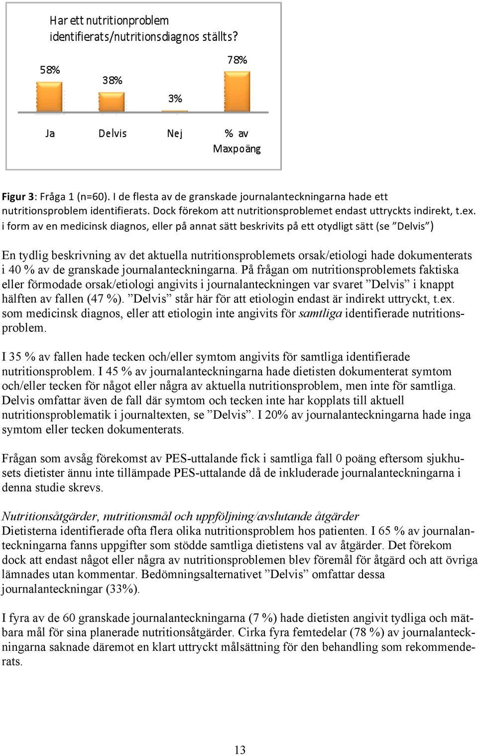 journalanteckningarna. På frågan om nutritionsproblemets faktiska eller förmodade orsak/etiologi angivits i journalanteckningen var svaret Delvis i knappt hälften av fallen (47 %).