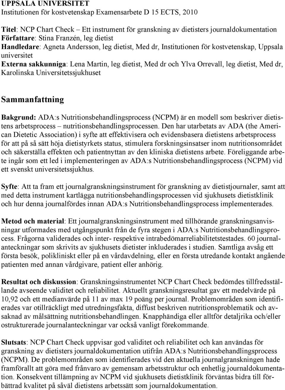 dietist, Med dr, Karolinska Universitetssjukhuset Sammanfattning Bakgrund: ADA:s Nutritionsbehandlingsprocess (NCPM) är en modell som beskriver dietistens arbetsprocess nutritionsbehandlingsprocessen.