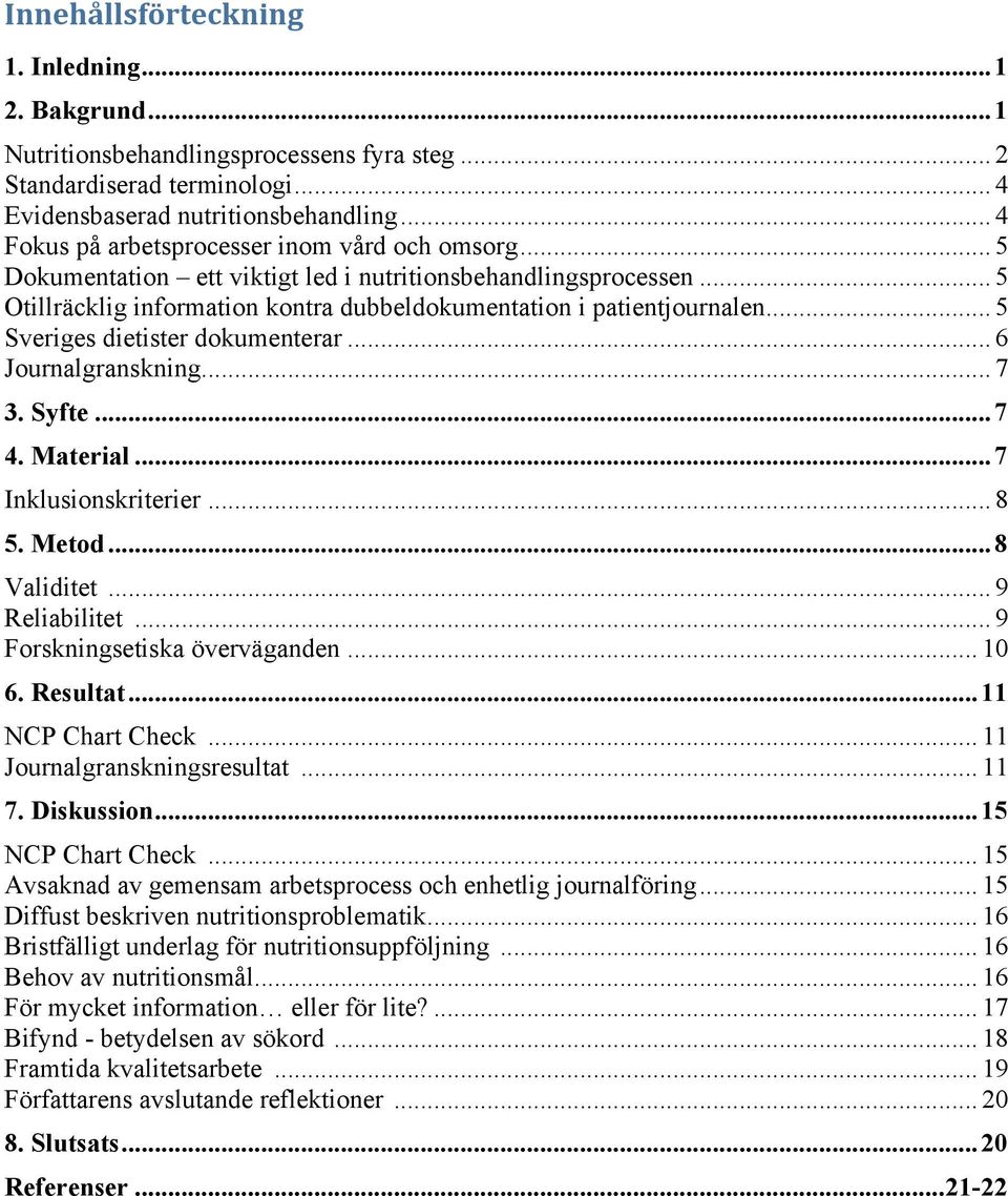 .. 5 Sveriges dietister dokumenterar... 6 Journalgranskning... 7 3. Syfte...7 4. Material...7 Inklusionskriterier... 8 5. Metod...8 Validitet... 9 Reliabilitet... 9 Forskningsetiska överväganden.