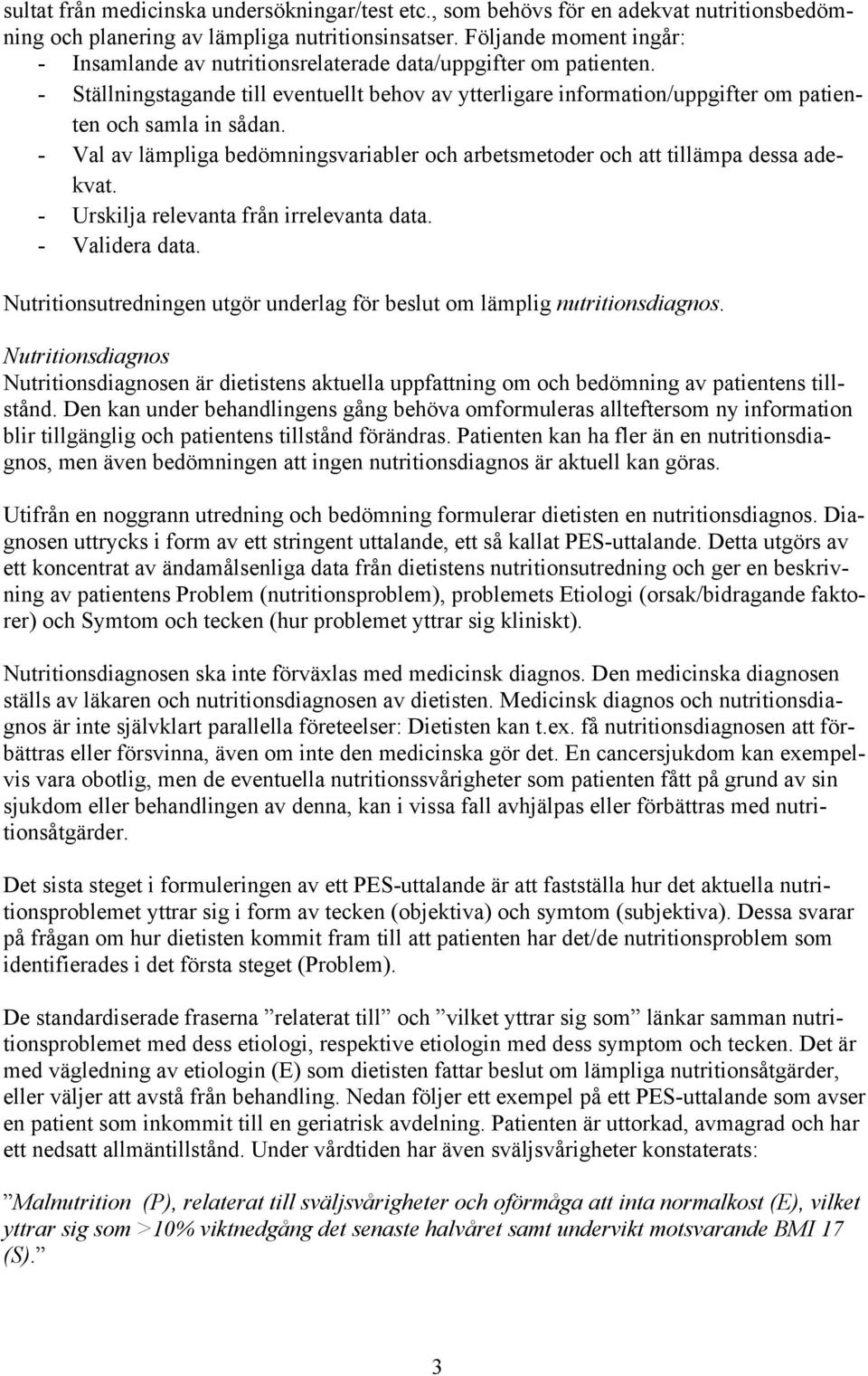 - Val av lämpliga bedömningsvariabler och arbetsmetoder och att tillämpa dessa adekvat. - Urskilja relevanta från irrelevanta data. - Validera data.