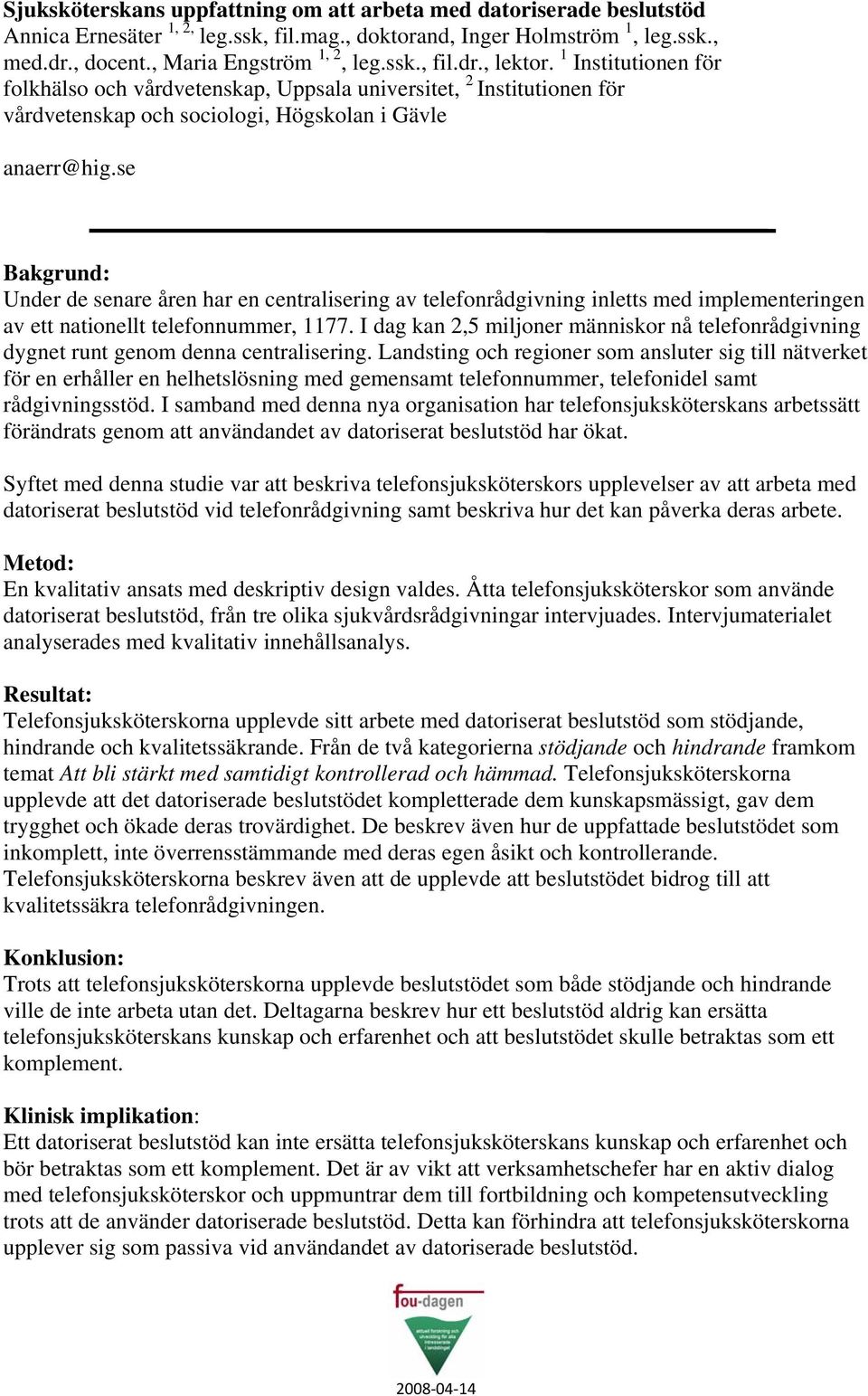 se Bakgrund: Under de senare åren har en centralisering av telefonrådgivning inletts med implementeringen av ett nationellt telefonnummer, 1177.