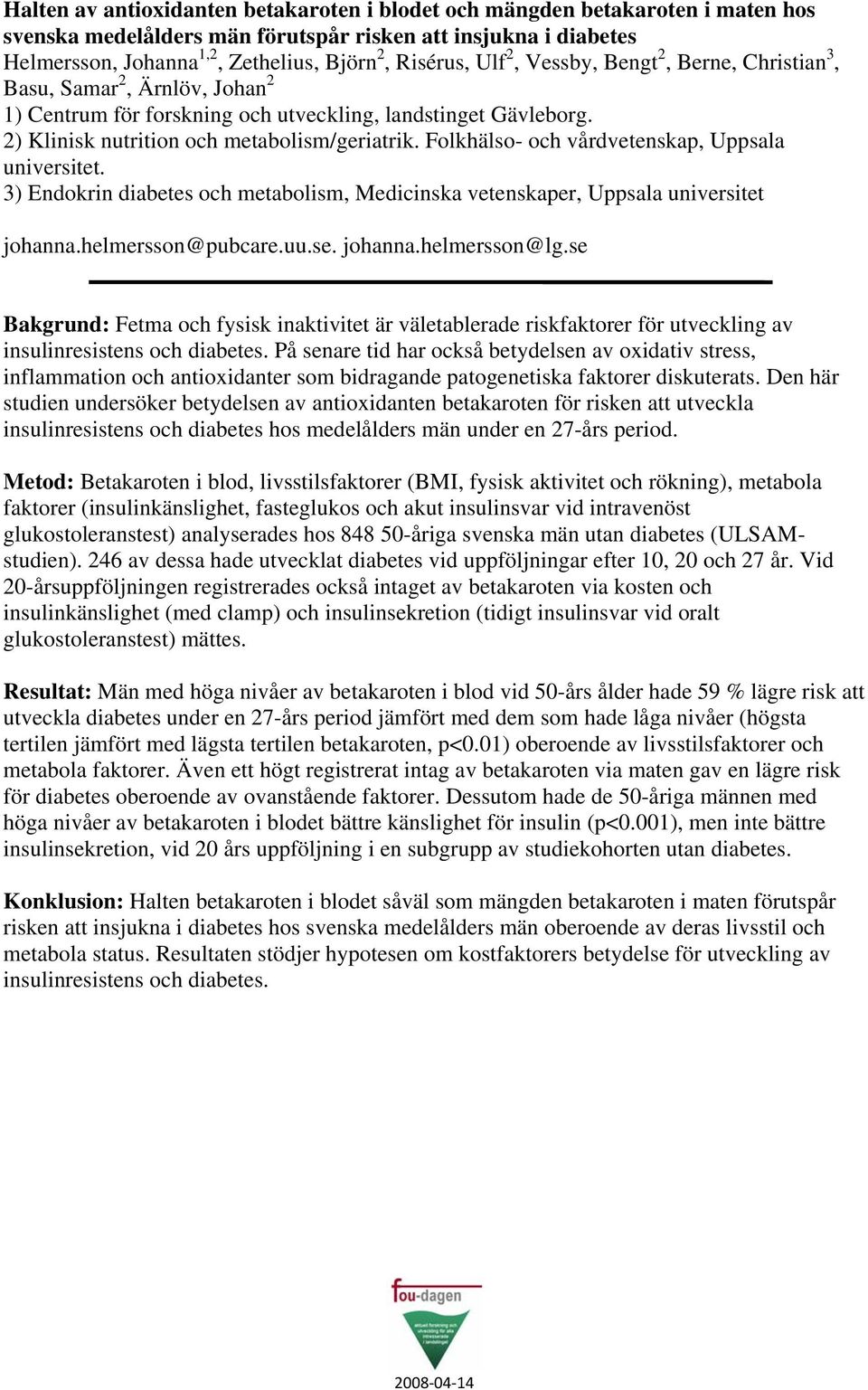 Folkhälso- och vårdvetenskap, Uppsala universitet. 3) Endokrin diabetes och metabolism, Medicinska vetenskaper, Uppsala universitet johanna.helmersson@pubcare.uu.se. johanna.helmersson@lg.