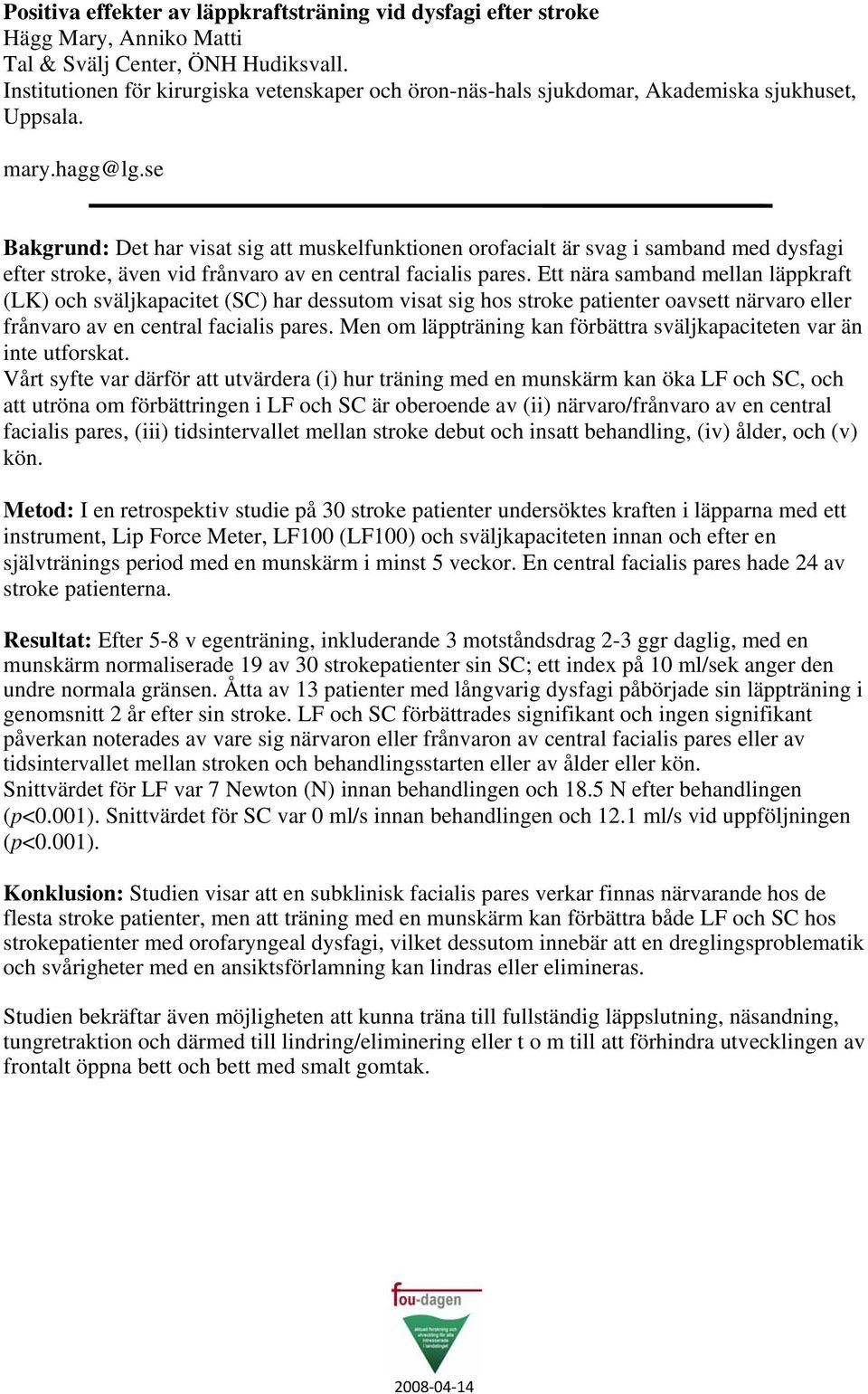 se Bakgrund: Det har visat sig att muskelfunktionen orofacialt är svag i samband med dysfagi efter stroke, även vid frånvaro av en central facialis pares.