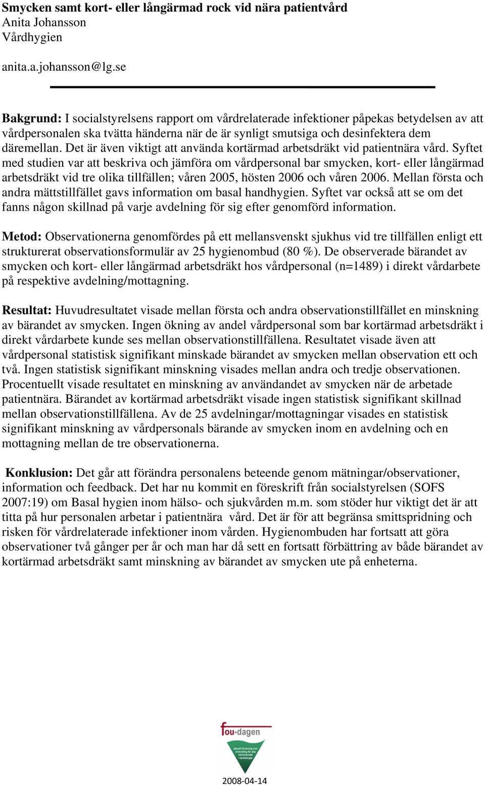 Det är även viktigt att använda kortärmad arbetsdräkt vid patientnära vård.