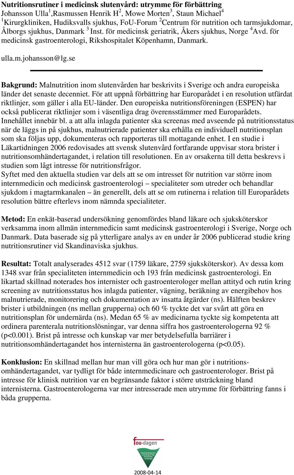 se Bakgrund: Malnutrition inom slutenvården har beskrivits i Sverige och andra europeiska länder det senaste decenniet.