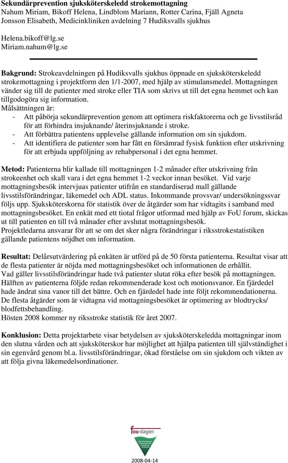 Mottagningen vänder sig till de patienter med stroke eller TIA som skrivs ut till det egna hemmet och kan tillgodogöra sig information.