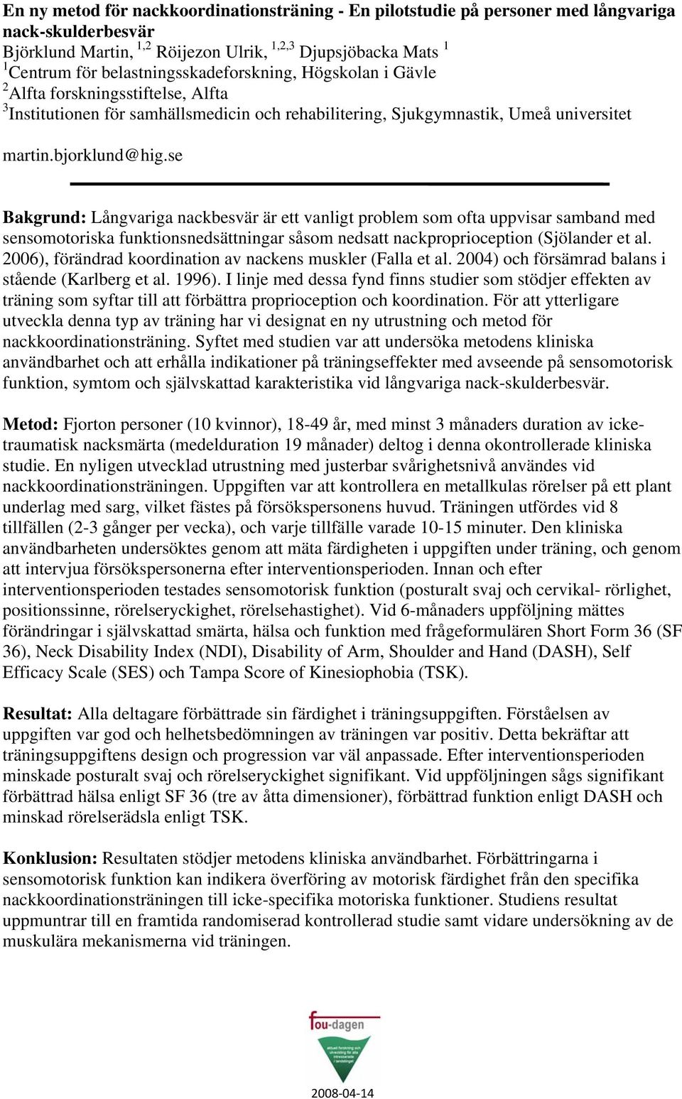 se Bakgrund: Långvariga nackbesvär är ett vanligt problem som ofta uppvisar samband med sensomotoriska funktionsnedsättningar såsom nedsatt nackproprioception (Sjölander et al.