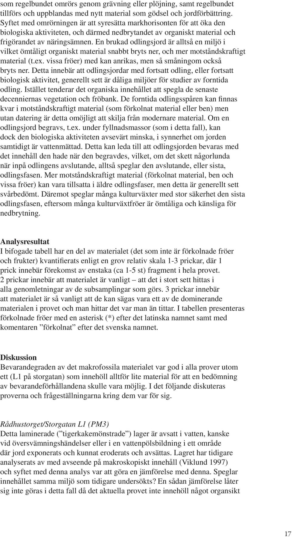 En brukad odlingsjord är alltså en miljö i vilket ömtåligt organiskt material snabbt bryts ner, och mer motståndskraftigt material (t.ex.