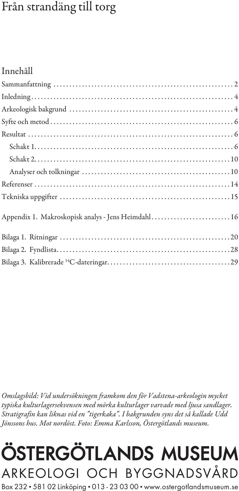 .............................................................. 6 Schakt 2.............................................................. 0 Analyser och tolkningar............................................... 0 Referenser.