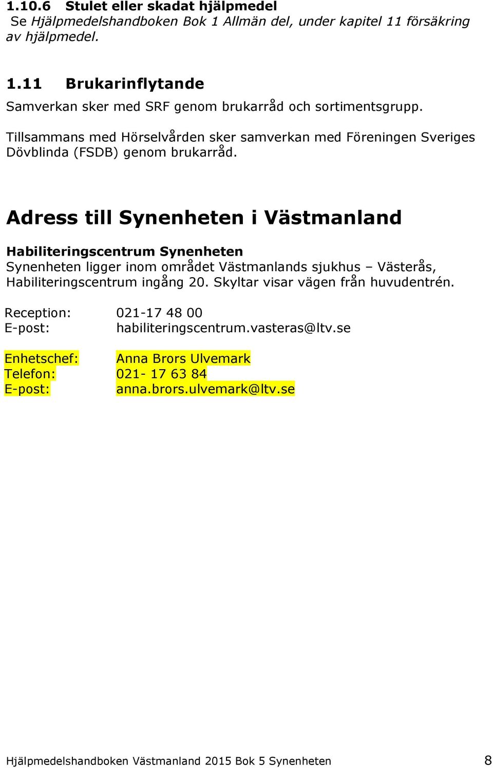 Adress till Synenheten i Västmanland Habiliteringscentrum Synenheten Synenheten ligger inom området Västmanlands sjukhus Västerås, Habiliteringscentrum ingång 20.