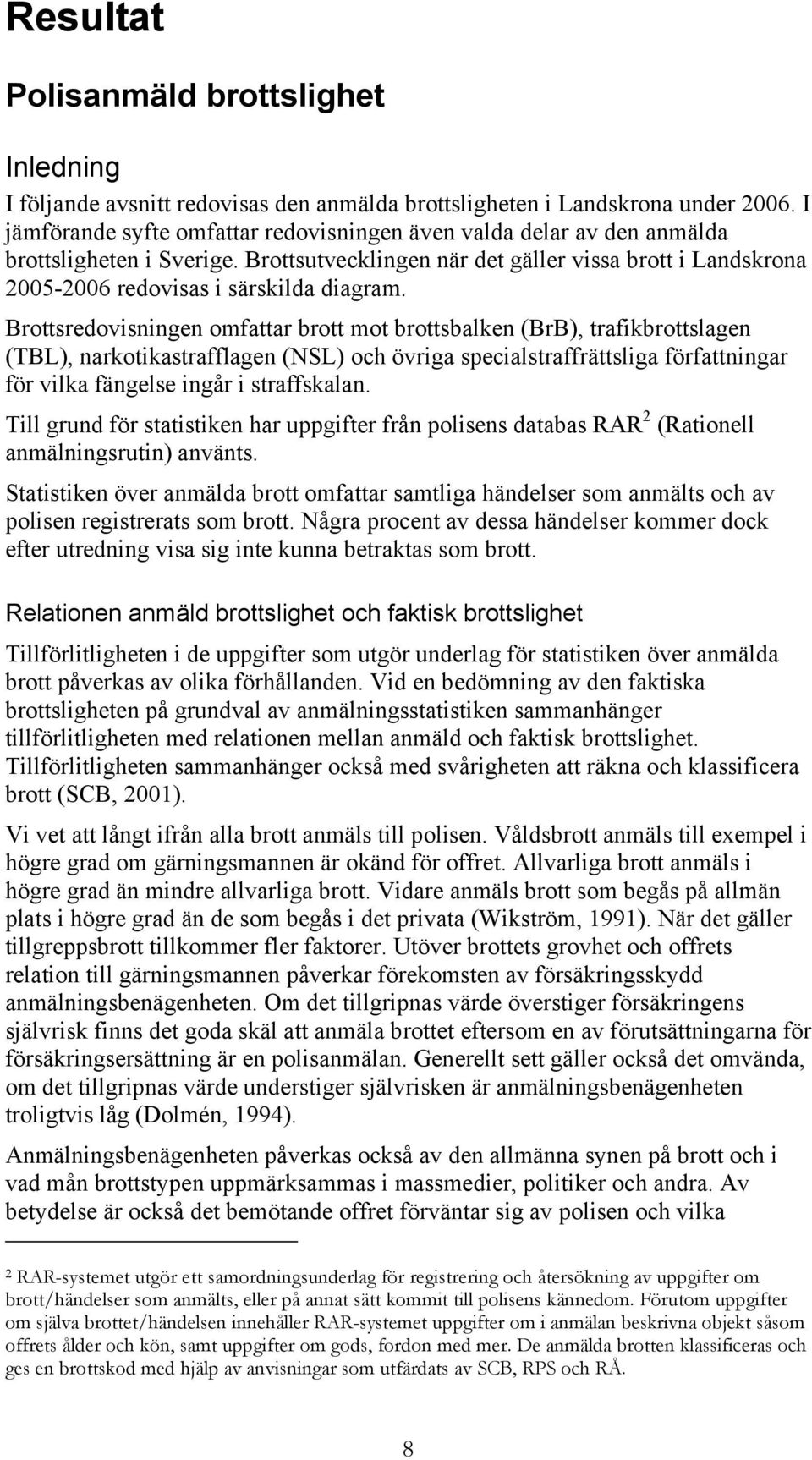 Brottsredovisningen omfattar brott mot brottsbalken (BrB), trafikbrottslagen (TBL), narkotikastrafflagen (NSL) och övriga specialstraffrättsliga författningar för vilka fängelse ingår i straffskalan.