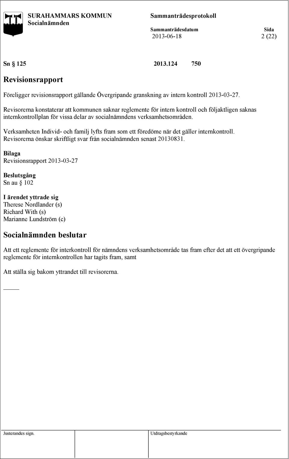 Verksamheten Individ- och familj lyfts fram som ett föredöme när det gäller internkontroll. Revisorerna önskar skriftligt svar från socialnämnden senast 20130831.