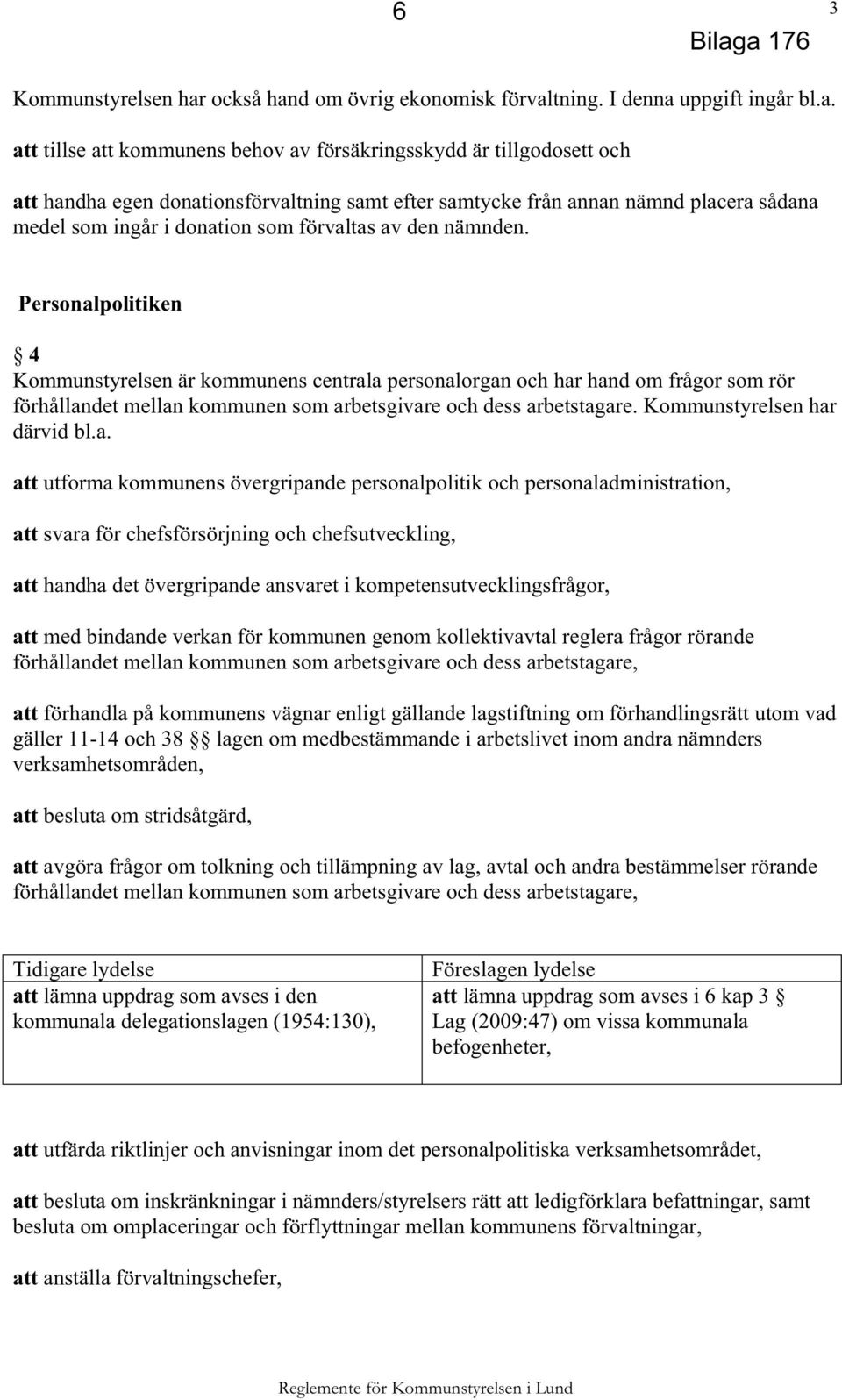 donationsförvaltning samt efter samtycke från annan nämnd placera sådana medel som ingår i donation som förvaltas av den nämnden.