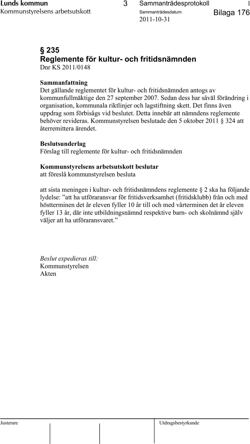 Det finns även uppdrag som förbisågs vid beslutet. Detta innebär att nämndens reglemente behöver revideras. Kommunstyrelsen beslutade den 5 oktober 2011 324 att återremittera ärendet.