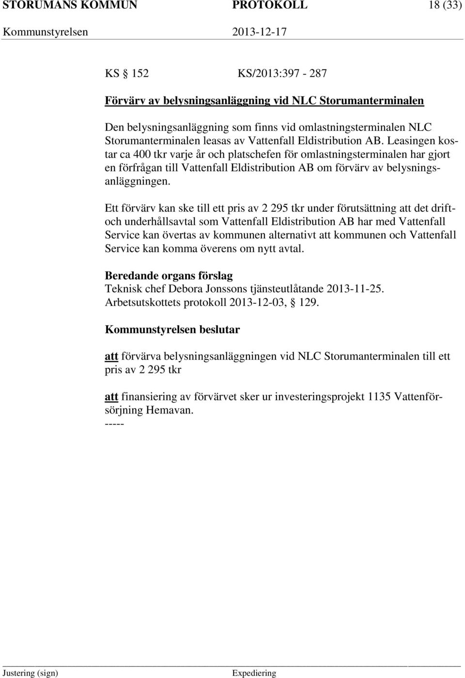 Leasingen kostar ca 400 tkr varje år och platschefen för omlastningsterminalen har gjort en förfrågan till Vattenfall Eldistribution AB om förvärv av belysningsanläggningen.