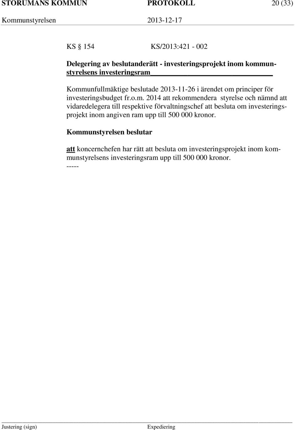 Kommunfullmäktige beslutade 2013-11-26 i ärendet om principer för investeringsbudget fr.o.m. 2014 att rekommendera styrelse och nämnd